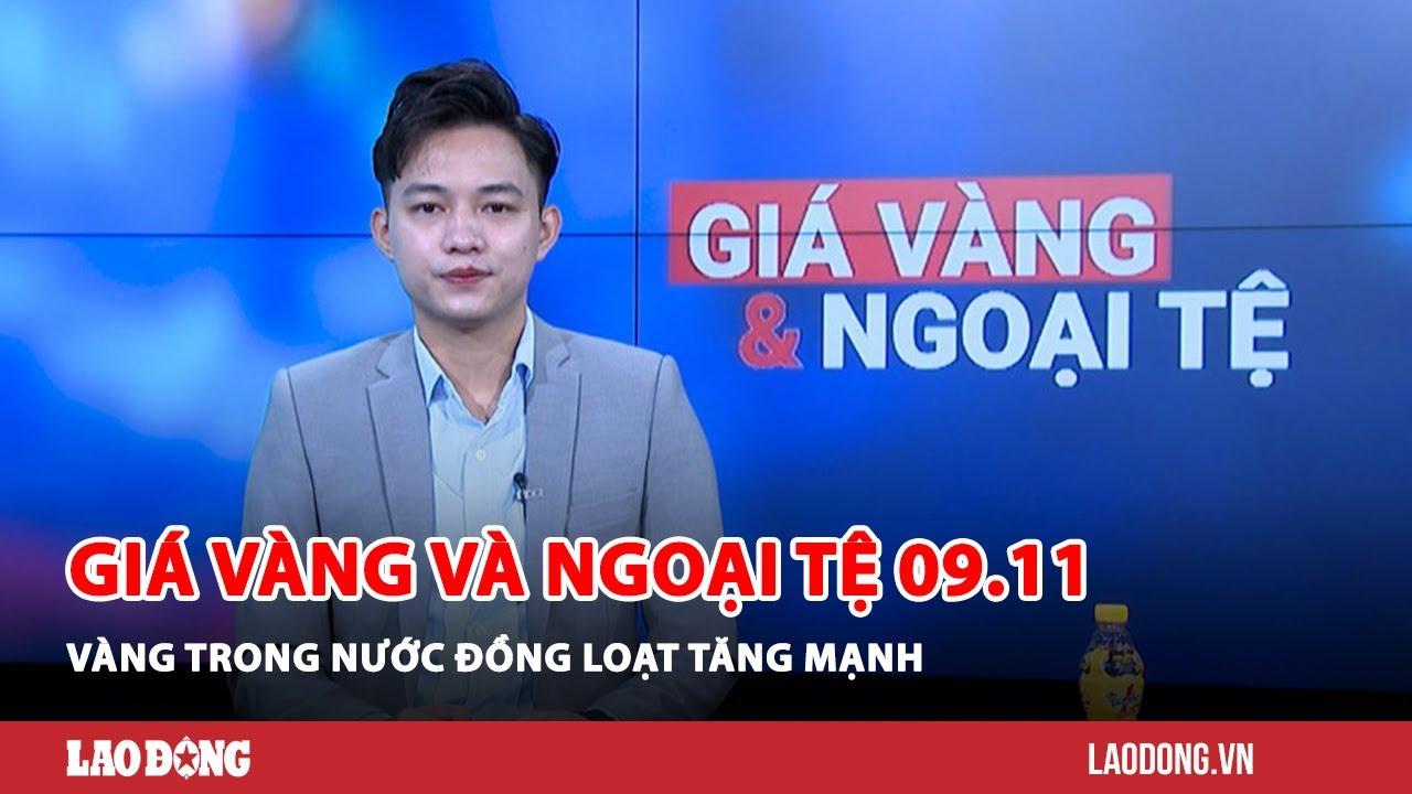 Giá vàng và ngoại tệ 09.11: Vàng trong nước đồng loạt tăng mạnh| Báo Lao Động