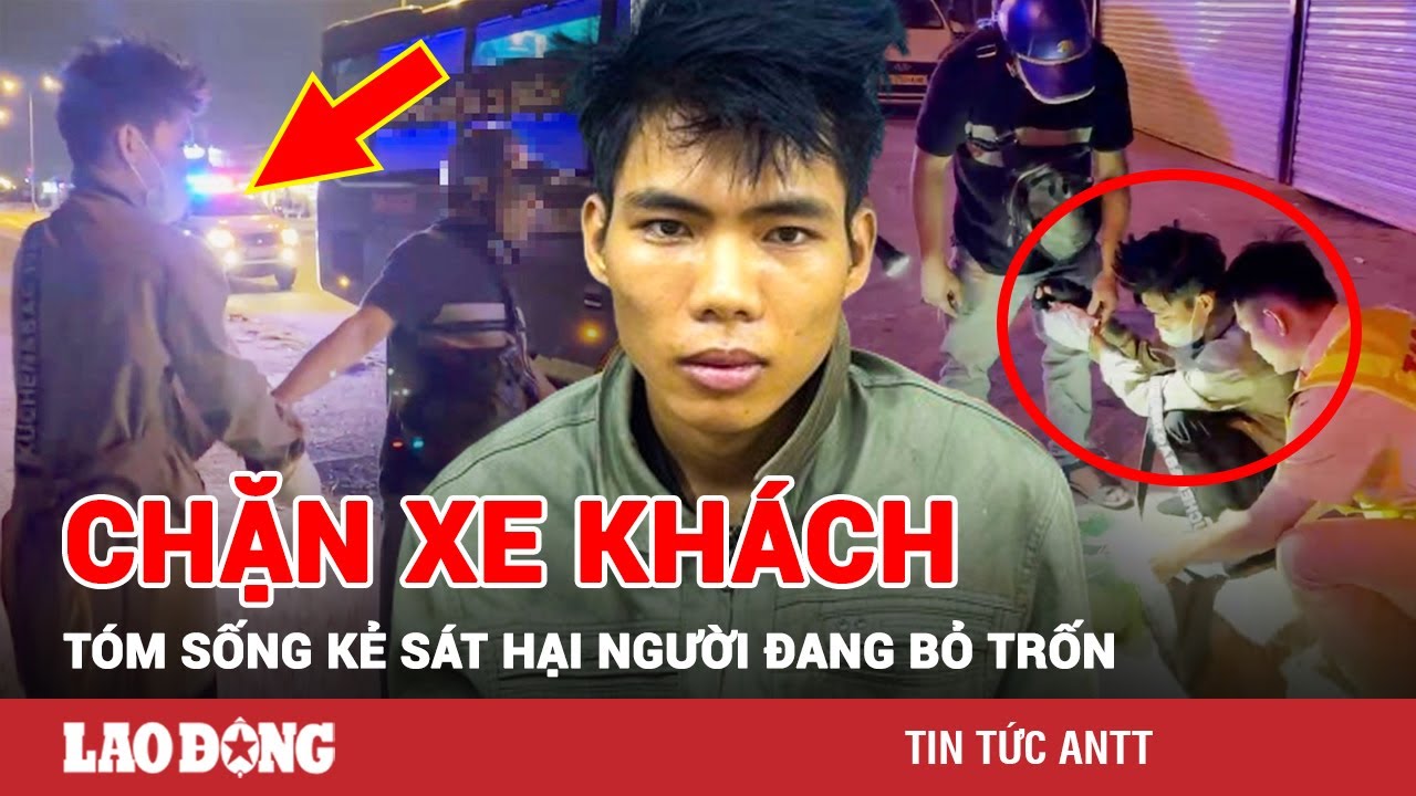 Tối 26/12 | Công an chặn xe khách, tóm sống kẻ sát hại người, cướp tài sản đang trên đường bỏ trốn