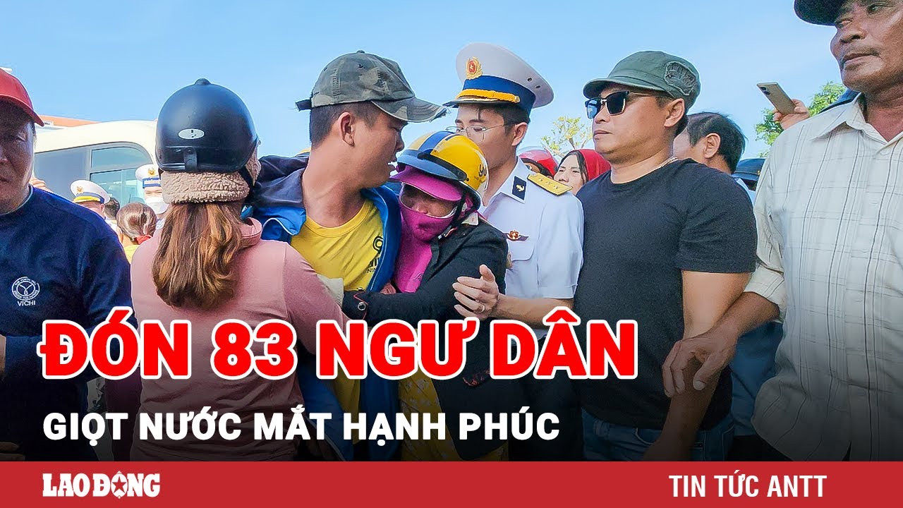 Đón 83 ngư dân thoát nạn vụ chìm tàu Quảng Nam trở về: Những giọt nước mắt hạnh phúc! | BLĐ