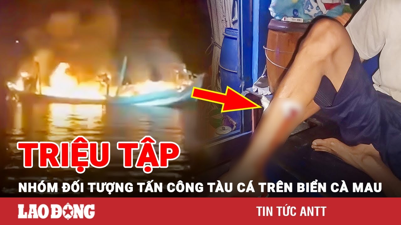 Triệu tập nhóm đối tượng lạ mặt dùng bom xăng, súng tự chế tấn công tàu cá ngư dân trên biển Cà Mau