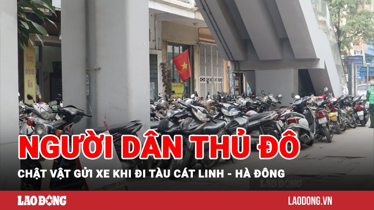 Người dân Thủ đô chật vật gửi xe khi đi tàu Cát Linh - Hà Đông | Báo Lao Động