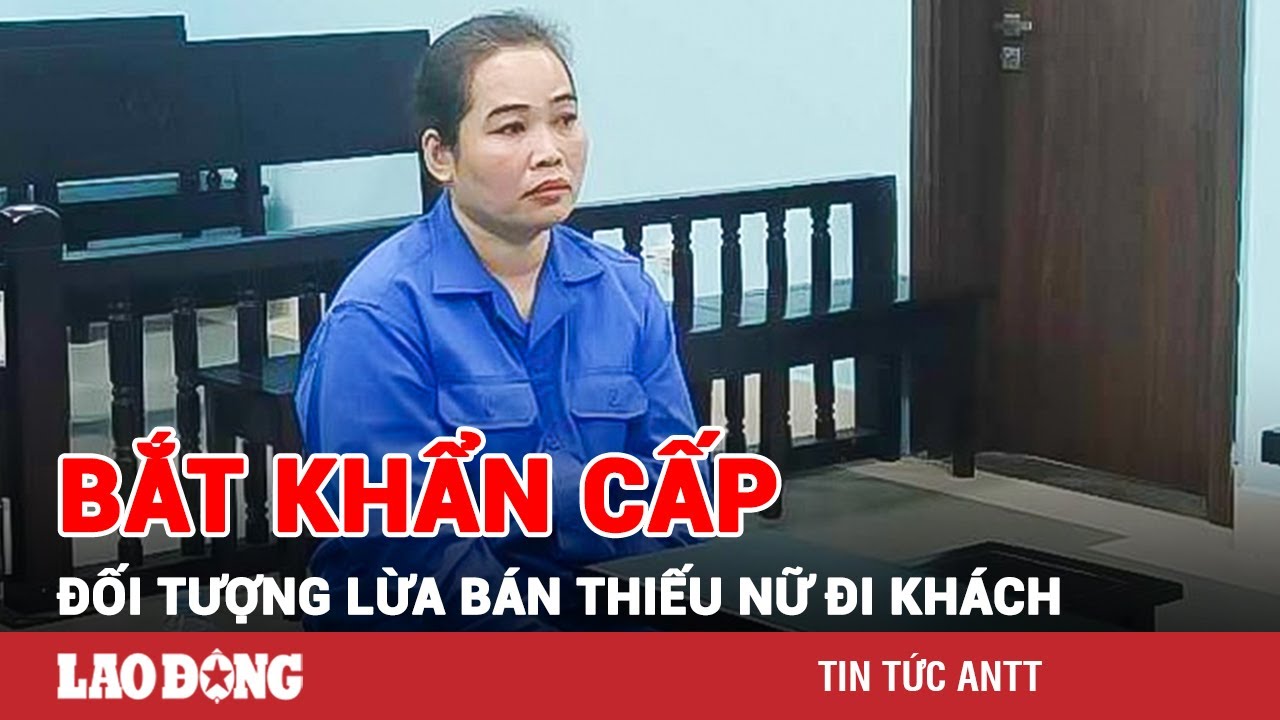 Sáng 18/11 | Bắt gấp người đàn bà lừa ép thiếu nữ đi khách ở Trung Quốc, trốn truy nã 20 năm | BLĐ