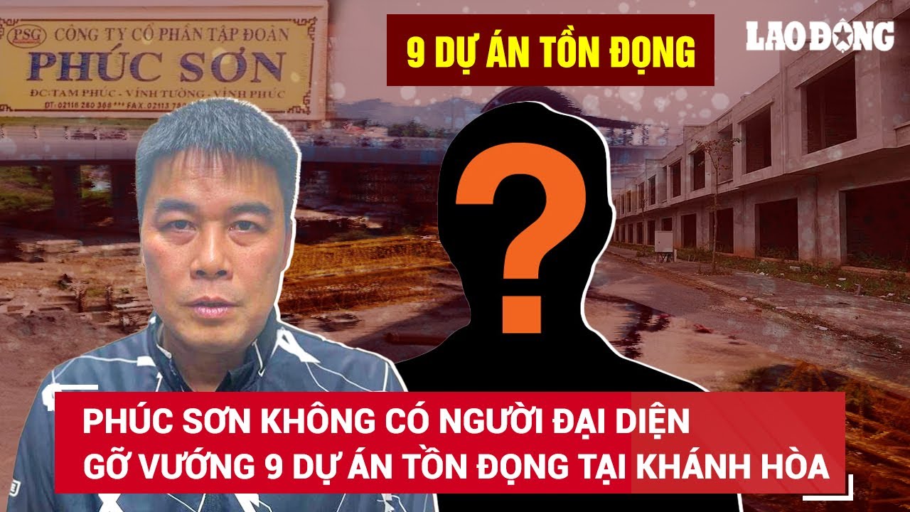 “Ngâm” 9 dự án tại Khánh Hòa, Tập đoàn Phúc Sơn không có người đại diện pháp luật để gỡ vướng | BLĐ