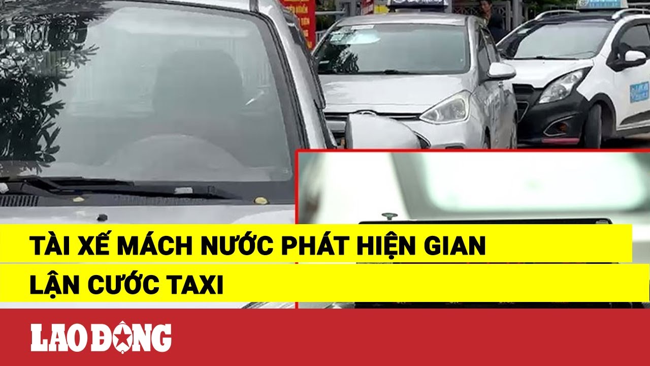 Tài xế mách nước phát hiện gian lận cước taxi | Báo Lao Động