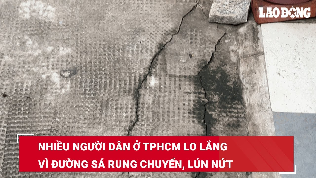 Nhiều người dân ở TPHCM lo lắng vì đường sá rung chuyển, lún nứt | Báo Lao Động