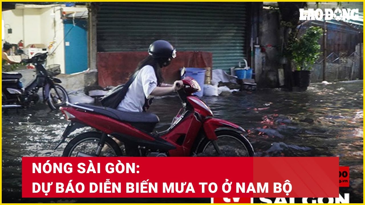 Nóng Sài Gòn: Dự báo diễn biến mưa to ở Nam Bộ | Báo Lao Động