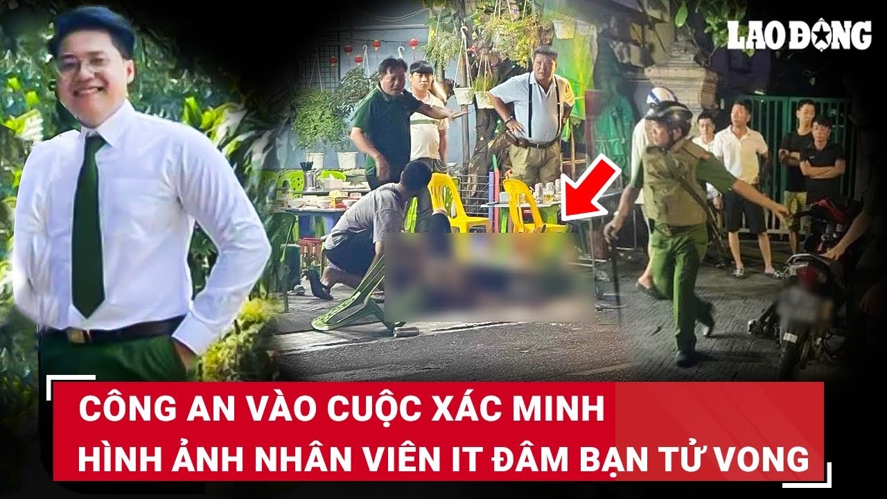 Tối 9/4. Xác minh hình ảnh nhân viên IT đâm bạn tử vong trên bàn nhậu mặc trang phục công an | BLĐ