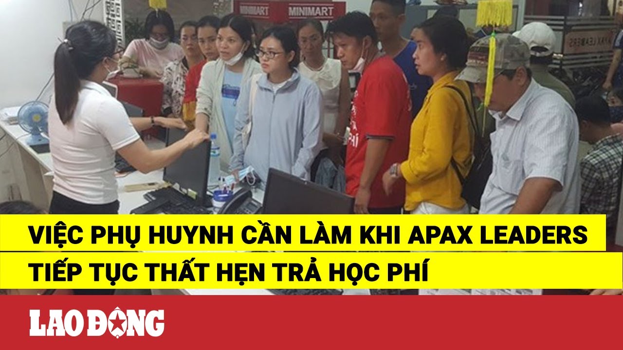 Việc phụ huynh cần làm khi Apax Leaders tiếp tục thất hẹn trả học phí | Báo Lao Động