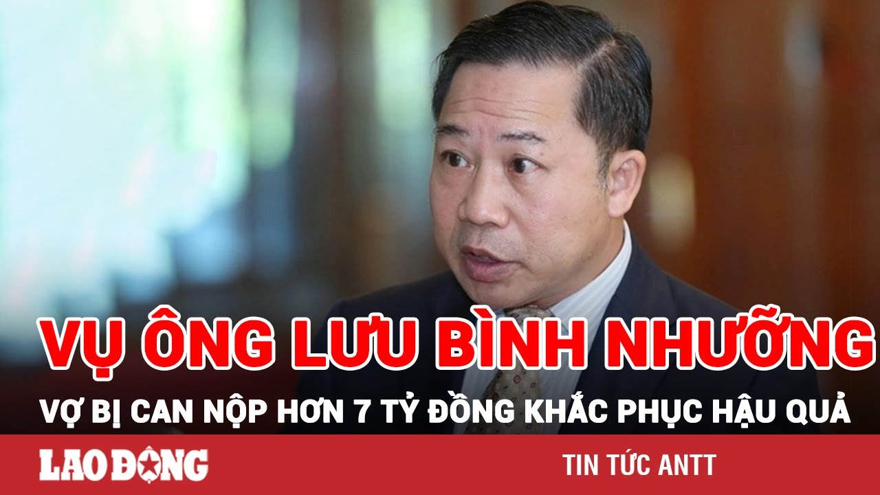 Vợ bị can Lưu Bình Nhưỡng nộp hơn 7 tỉ đồng khắc phục hậu quả cho chồng | BLĐ