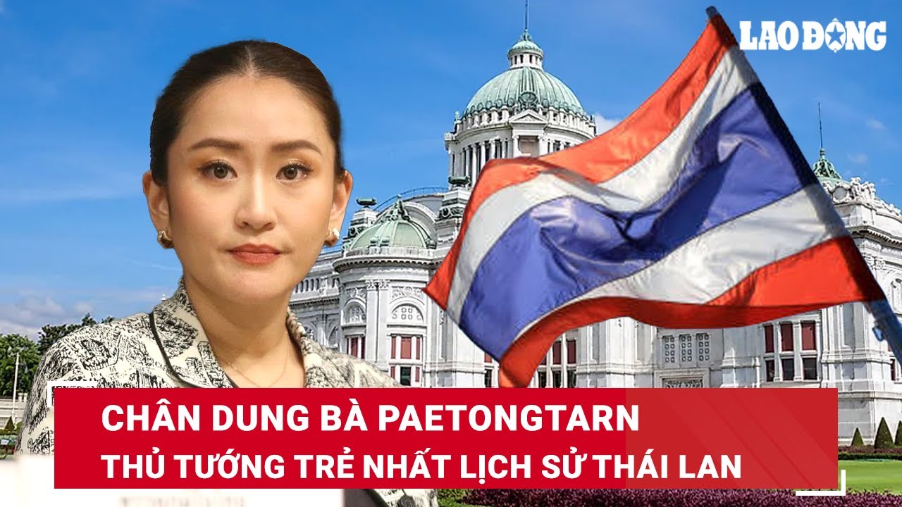 Chân dung tân thủ tướng trẻ tuổi nhất lịch sử Thái Lan: Người kế thừa số phận chính trị của gia tộc