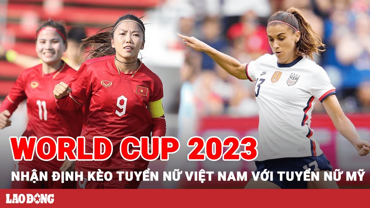 Nhận định kèo tuyển nữ Việt Nam với tuyển nữ Mỹ trong vòng bảng World Cup 2023 | BLĐ