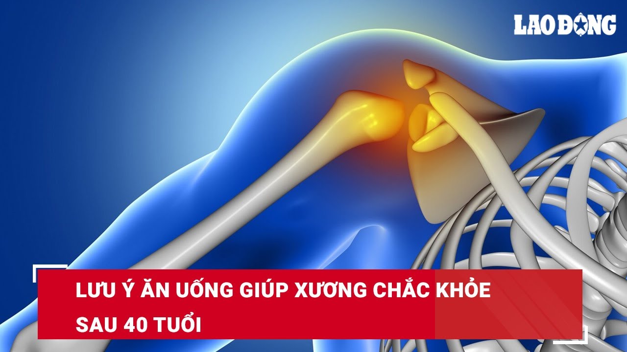 Lưu ý ăn uống giúp xương chắc khỏe sau 40 tuổi | Báo Lao Động