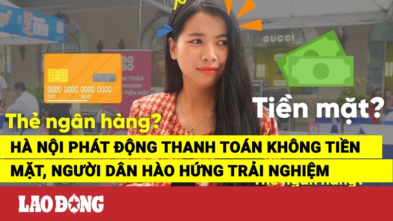 Hà Nội phát động thanh toán không tiền mặt, người dân hào hứng trải nghiệm | Báo Lao Động