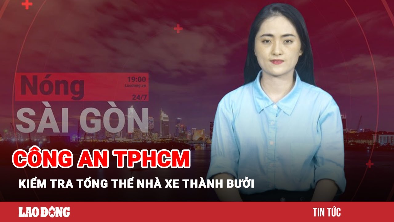 Nóng Sài Gòn: Công an TPHCM kiểm tra tổng thể nhà xe Thành Bưởi | Báo Lao Động