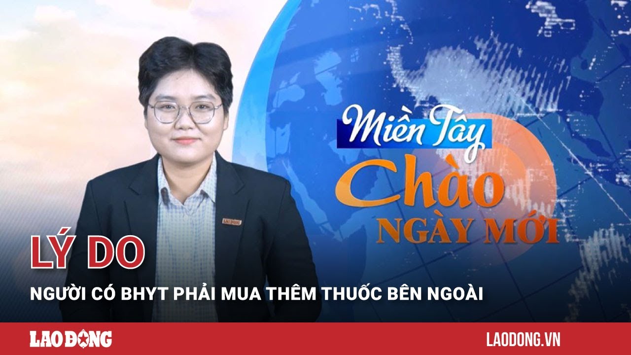 Miền Tây Chào Ngày Mới: Lý do người có BHYT phải mua thêm thuốc bên ngoài | Báo Lao Động