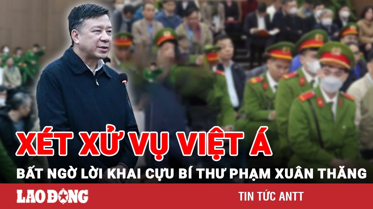 Xét xử vụ Việt Á: Cựu Bí thư Phạm Xuân Thăng khai đưa Việt Á về Hải Dương do tin Bộ trưởng Long |BLĐ