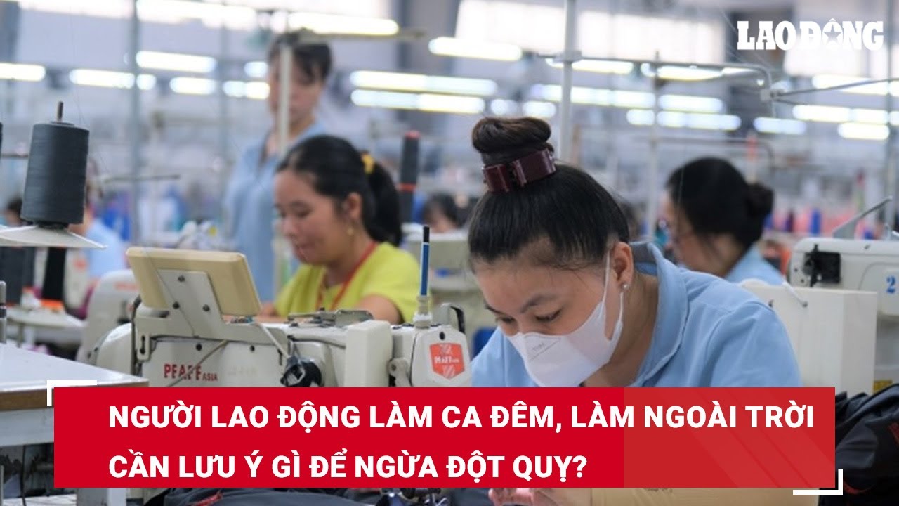 Người lao động làm ca đêm, làm ngoài trời cần lưu ý gì để ngừa đột quỵ? | Báo Lao Động