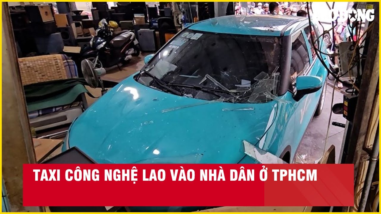 Taxi công nghệ lao vào nhà dân ở TPHCM| Báo Lao Động