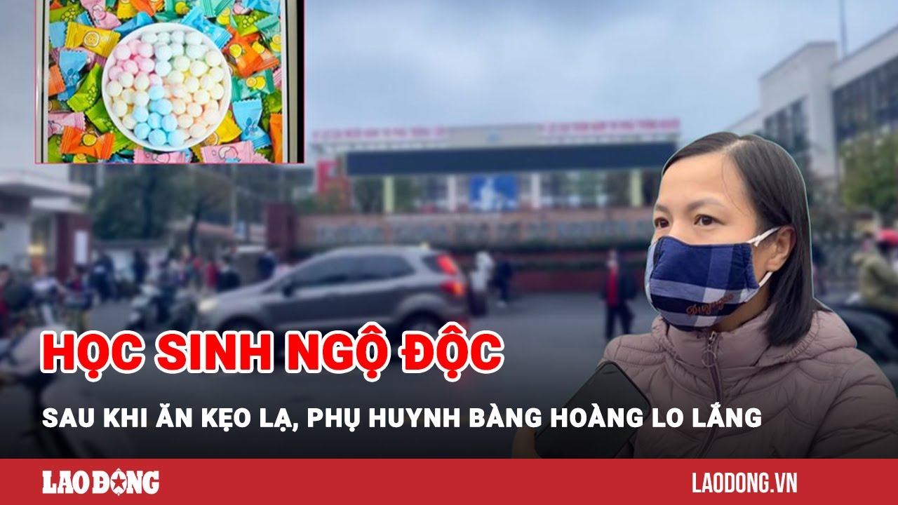 Học sinh ngộ độc sau khi ăn kẹo lạ, phụ huynh bàng hoàng lo lắng | Báo Lao Động