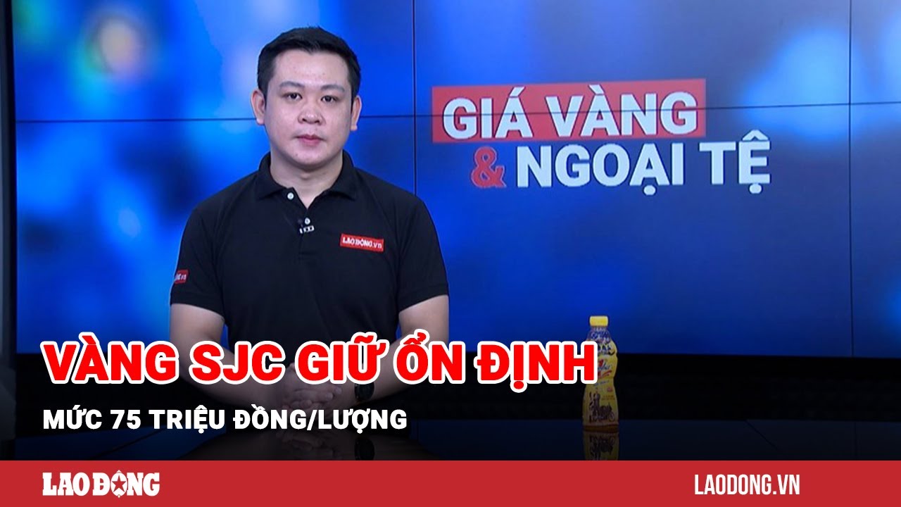 Giá vàng và ngoại tệ 6.1: Vàng SJC giữ ổn định mức 75 triệu đồng/lượng | Báo Lao Động