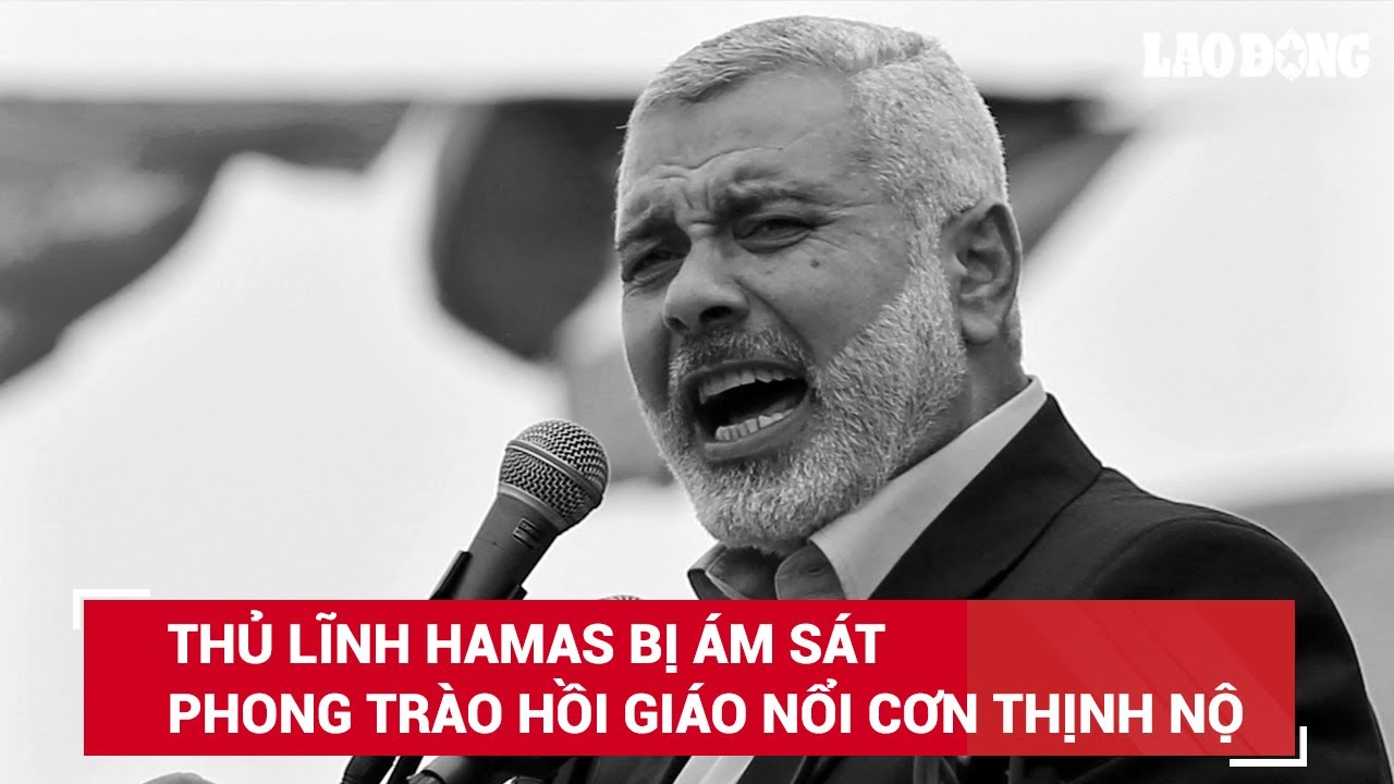 Thủ lĩnh Hamas Ismail Haniyeh bị ám sát, phong trào Hồi giáo nổi giận, khẳng định không nhân nhượng