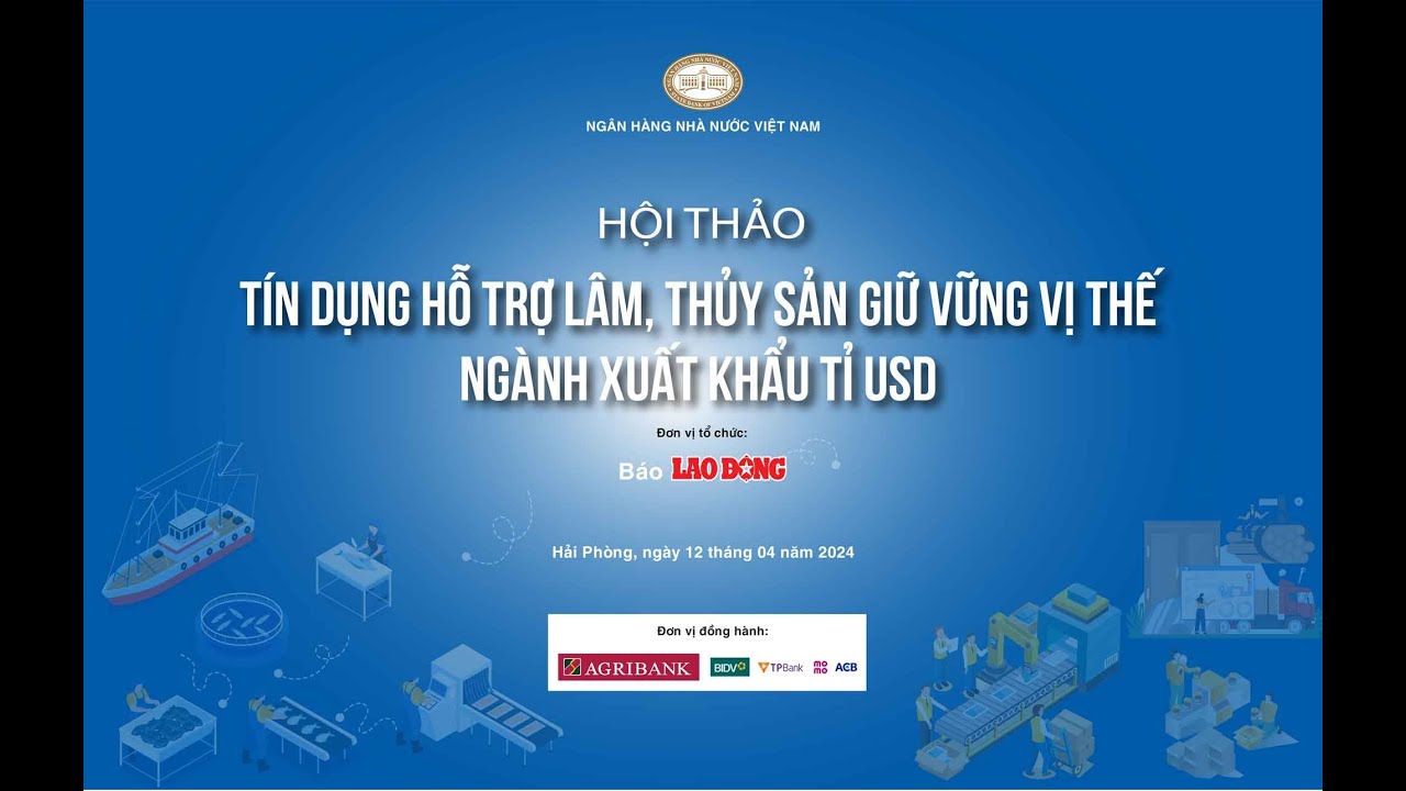 Hội thảo: Tín dụng hỗ trợ lâm, thủy sản giữ vững vị thế ngành xuất khẩu tỉ USD | BÁO LAO ĐỘNG