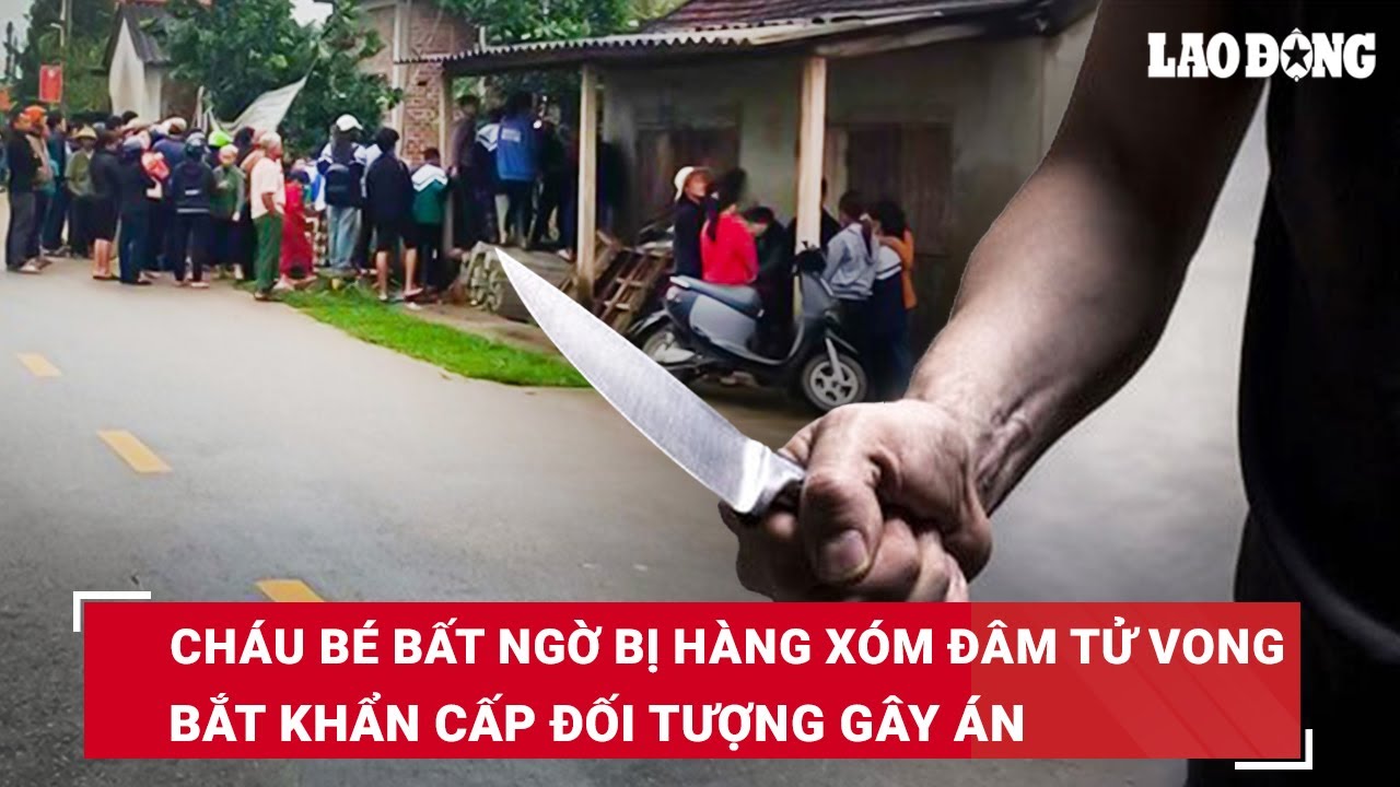 VẤN ĐỀ HÔM NAY: Cháu bé sinh năm 2021 bất ngờ bị hàng xóm xông vào nhà chém tử vong thương tâm | BLĐ