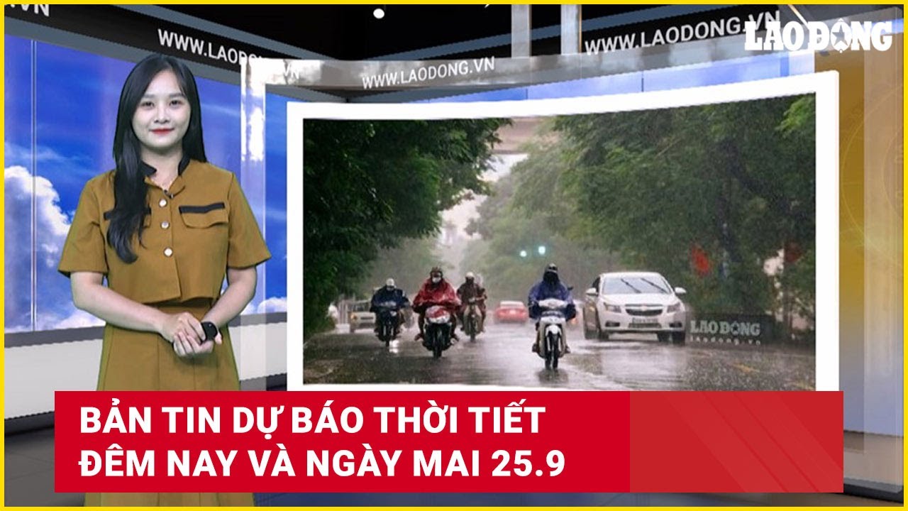 Bản tin dự báo thời tiết đêm nay và ngày mai 25.9 | Báo Lao Động