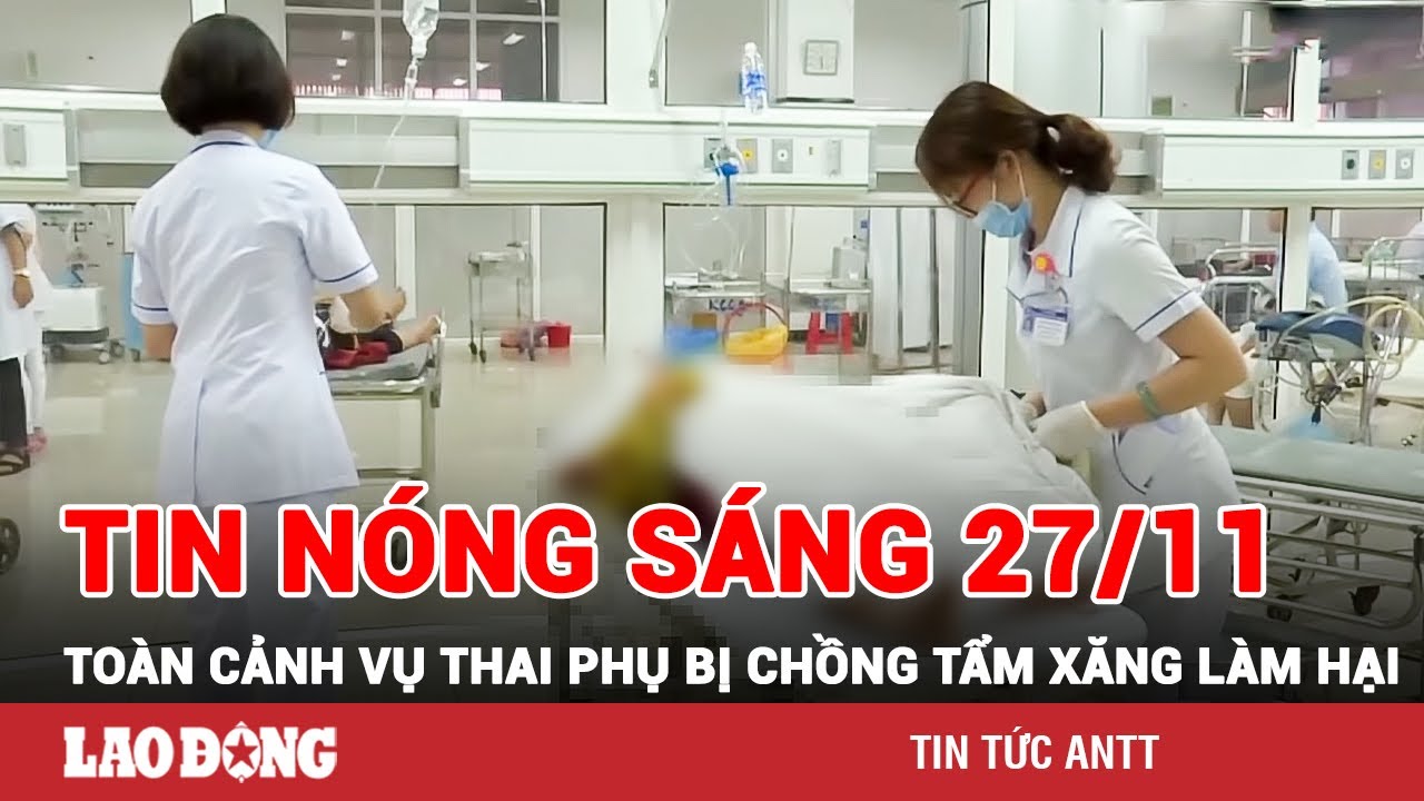 Tin tức nóng Sáng 27/11 | Toàn cảnh an ninh 24h mới nhất | BÁO LAO ĐỘNG