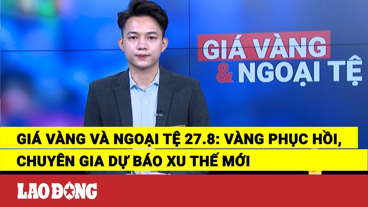 Giá vàng và ngoại tệ 27.8: Vàng phục hồi, chuyên gia dự báo xu thế mới | Báo Lao Động