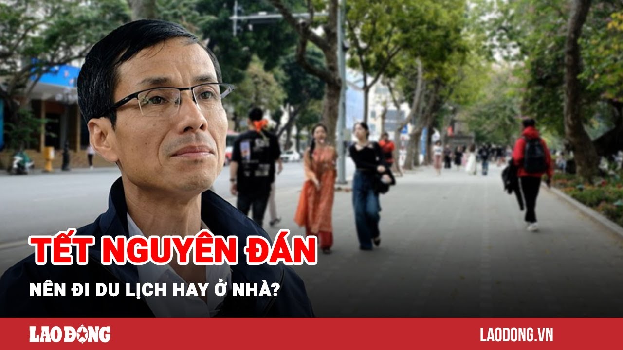 Tết Nguyên đán nên đi du lịch hay ở nhà? | Báo Lao Động