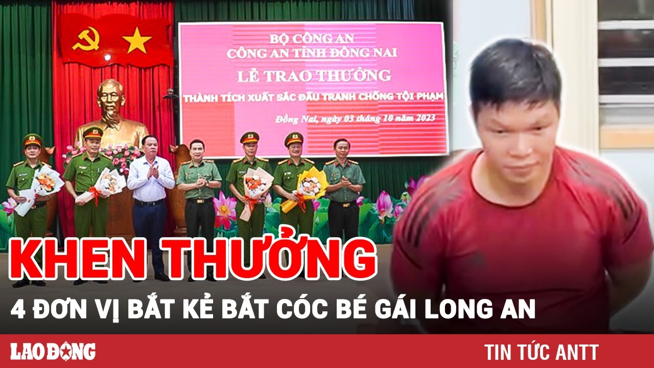 Khen thưởng nóng 4 đơn vị truy bắt đối tượng bắt cóc bé gái đòi tiền chuộc | BLĐ