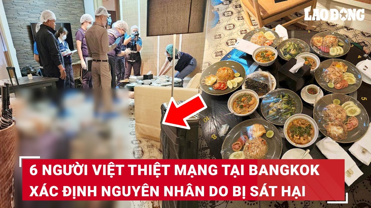 Bước đầu xác nhận 6 người Việt thiệt mạng tại Bangkok do bị sát hại, nghi trúng độc xyanua | BLĐ