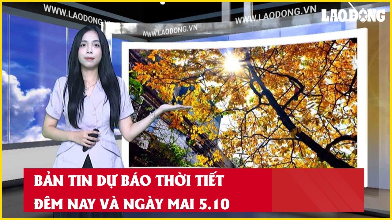 Bản tin dự báo thời tiết đêm nay và ngày mai 5.10| Báo Lao Động