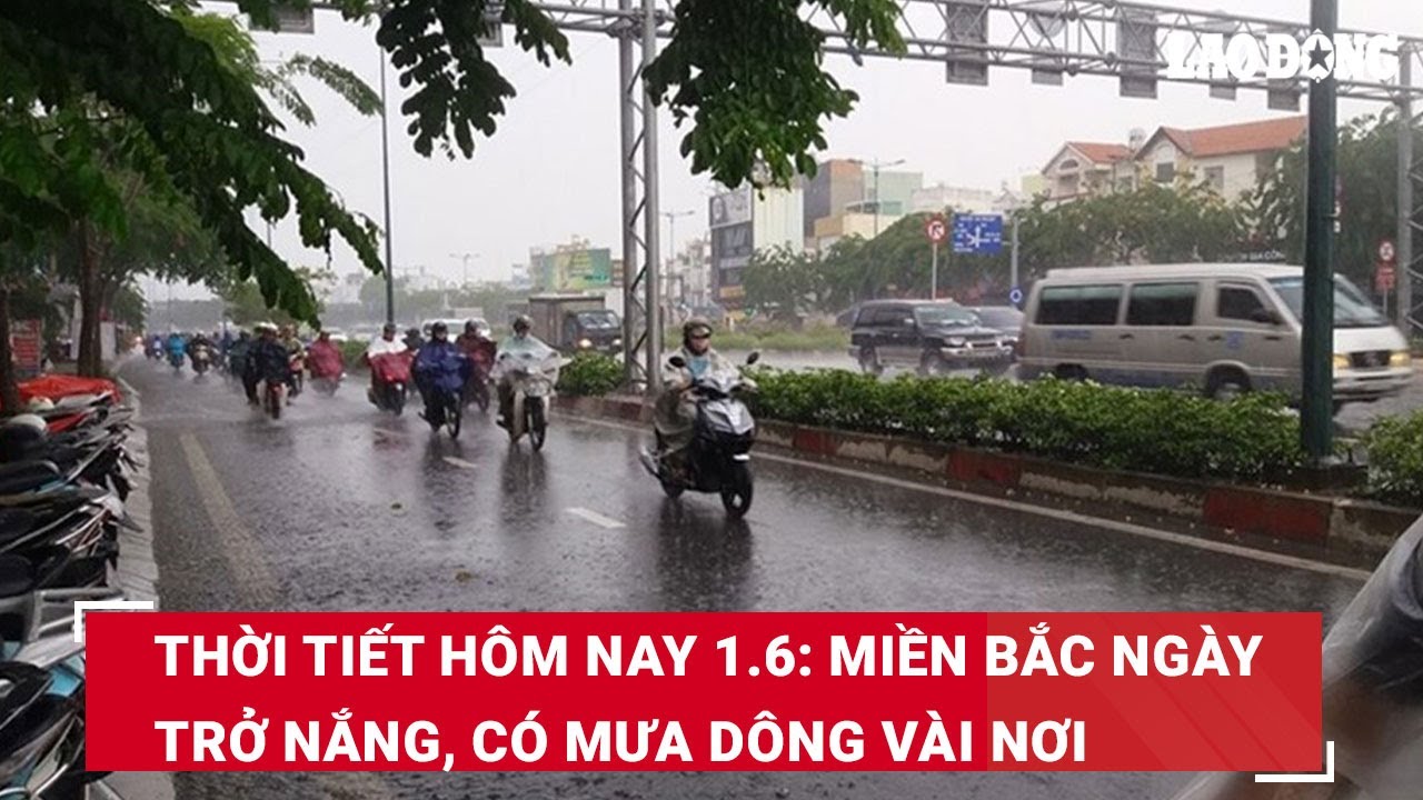 Thời tiết hôm nay 1.6: Miền Bắc ngày trở nắng, có mưa dông vài nơi | Báo Lao Động