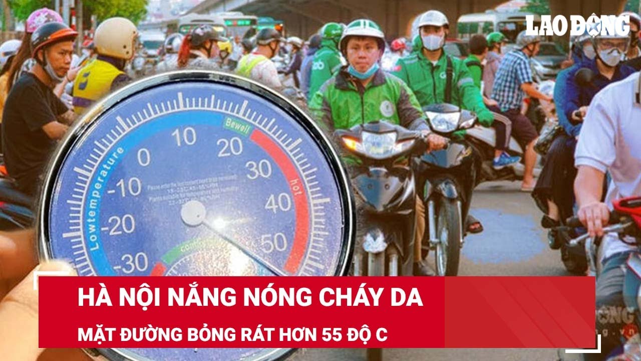 Hà Nội nắng nóng cháy da, mặt đường bỏng rát hơn 55 độ C | Báo Lao Động