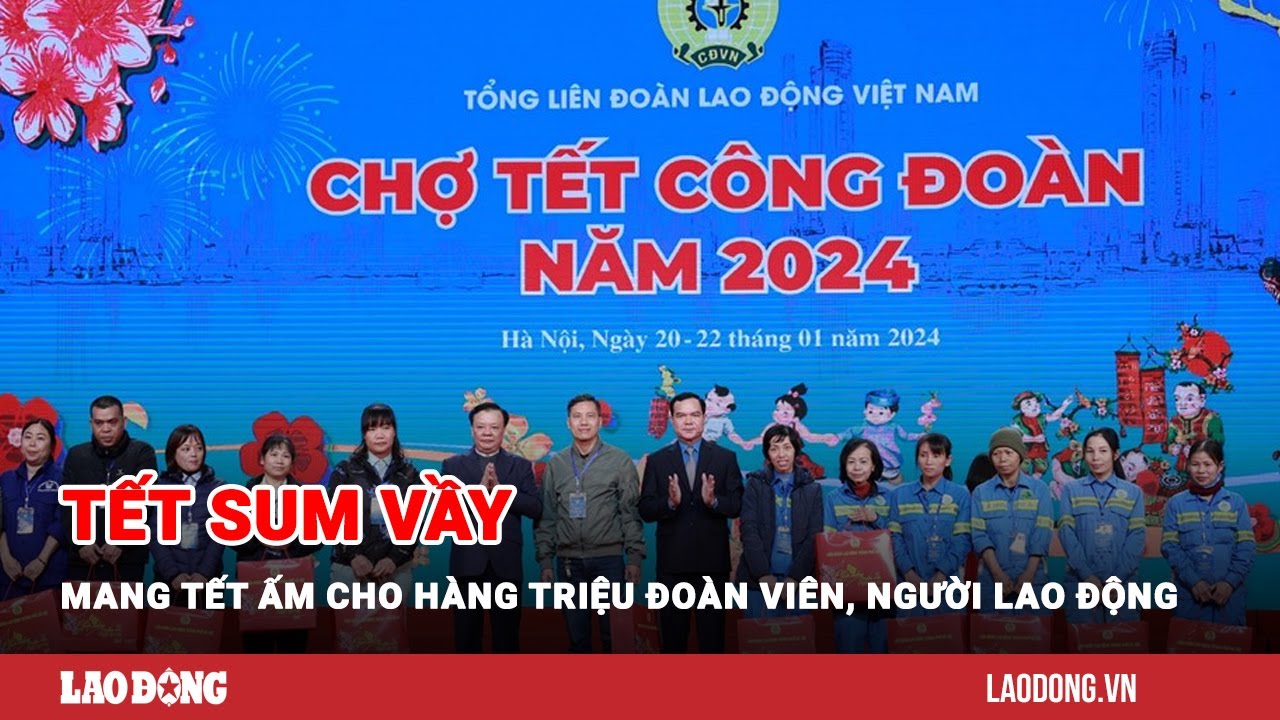 Tết Sum vầy - Mang Tết ấm cho hàng triệu đoàn viên, người lao động | Báo Lao Động