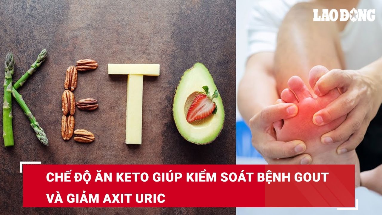 Chế độ ăn keto giúp kiểm soát bệnh gout và giảm axit uric | Báo Lao Động