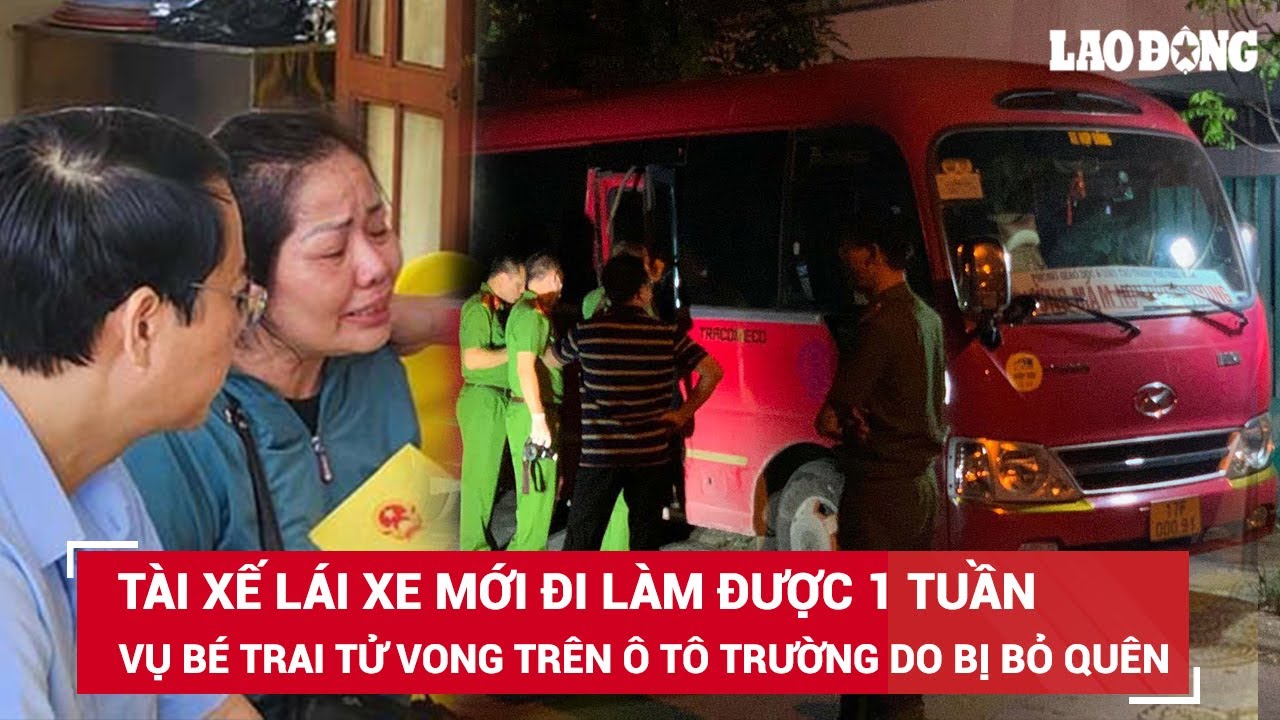 Tài xế vụ bé trai mầm non tử vong trên xe đưa đón mới đi làm được 1 tuần, tài xế chính nghỉ phép|BLĐ