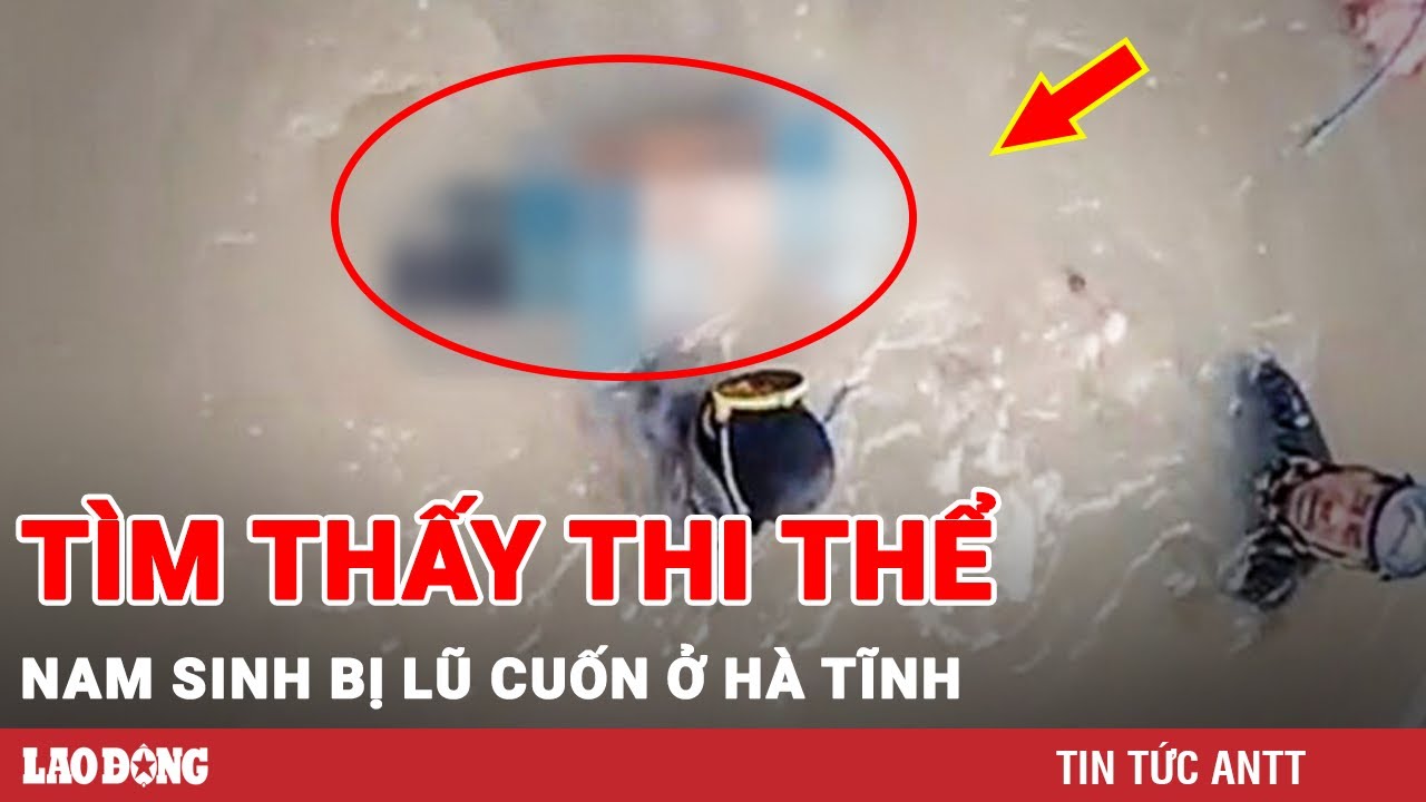 Mưa lũ nghiêm trọng ở miền Trung: Đã tìm thấy thi thể nam sinh bị lũ cuốn ở Hà Tĩnh | BLĐ