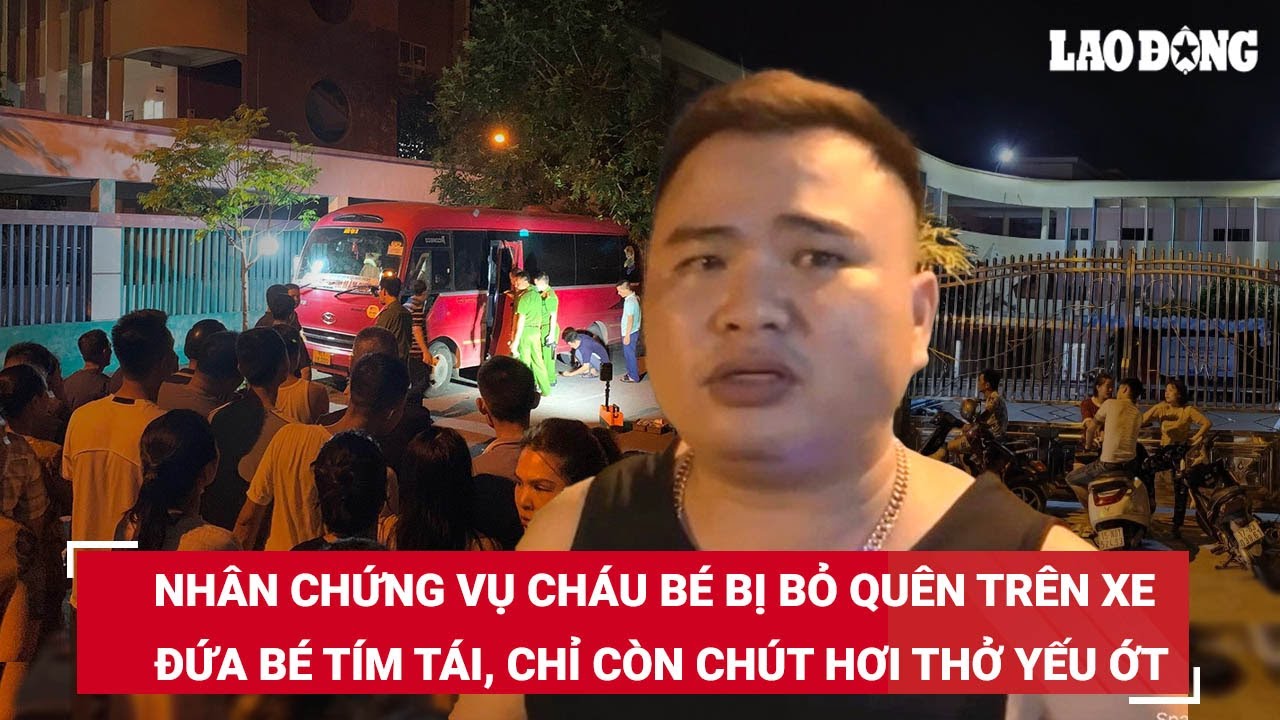 Nhân chứng vụ cháu bé bị bỏ quên trên xe: Đứa bé tím tái, chỉ còn chút hơi thở yếu ớt khi được cứu