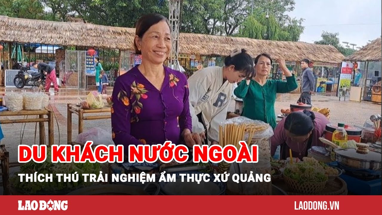 Du khách nước ngoài thích thú trải nghiệm ẩm thực xứ Quảng | Báo Lao Động