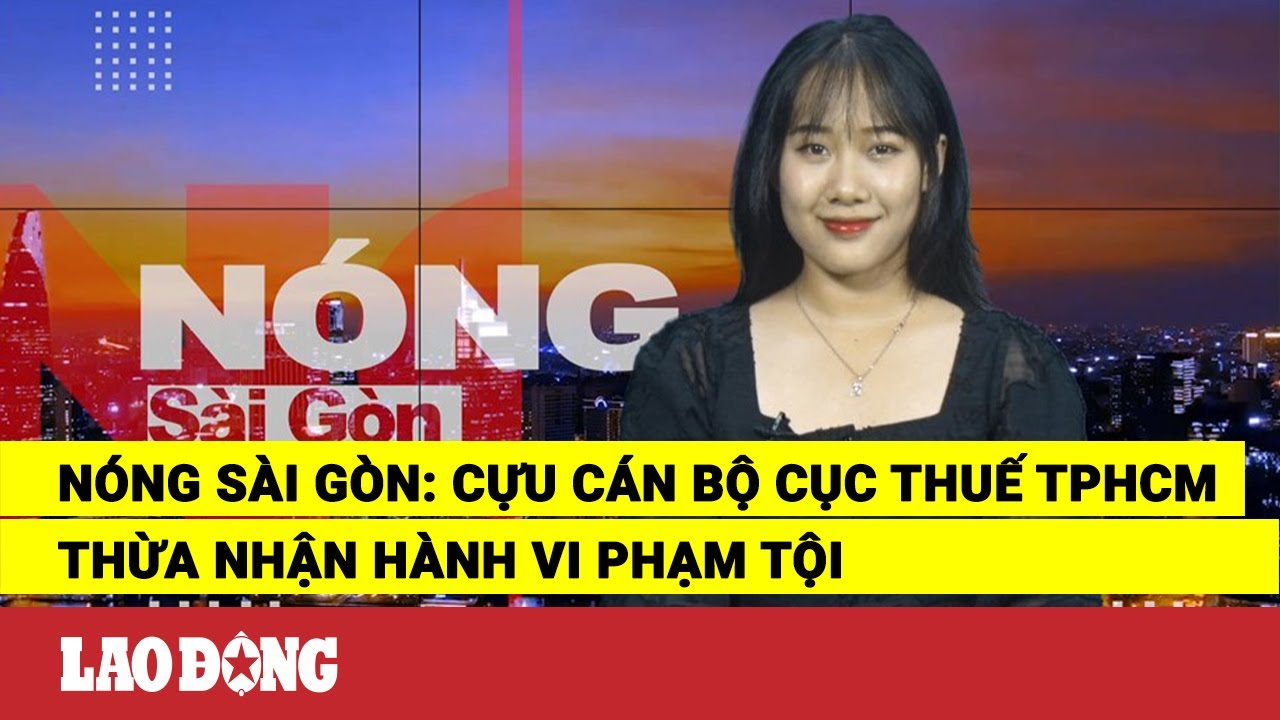 Nóng Sài Gòn: Cựu cán bộ Cục thuế TPHCM thừa nhận hành vi phạm tội | Báo Lao Động