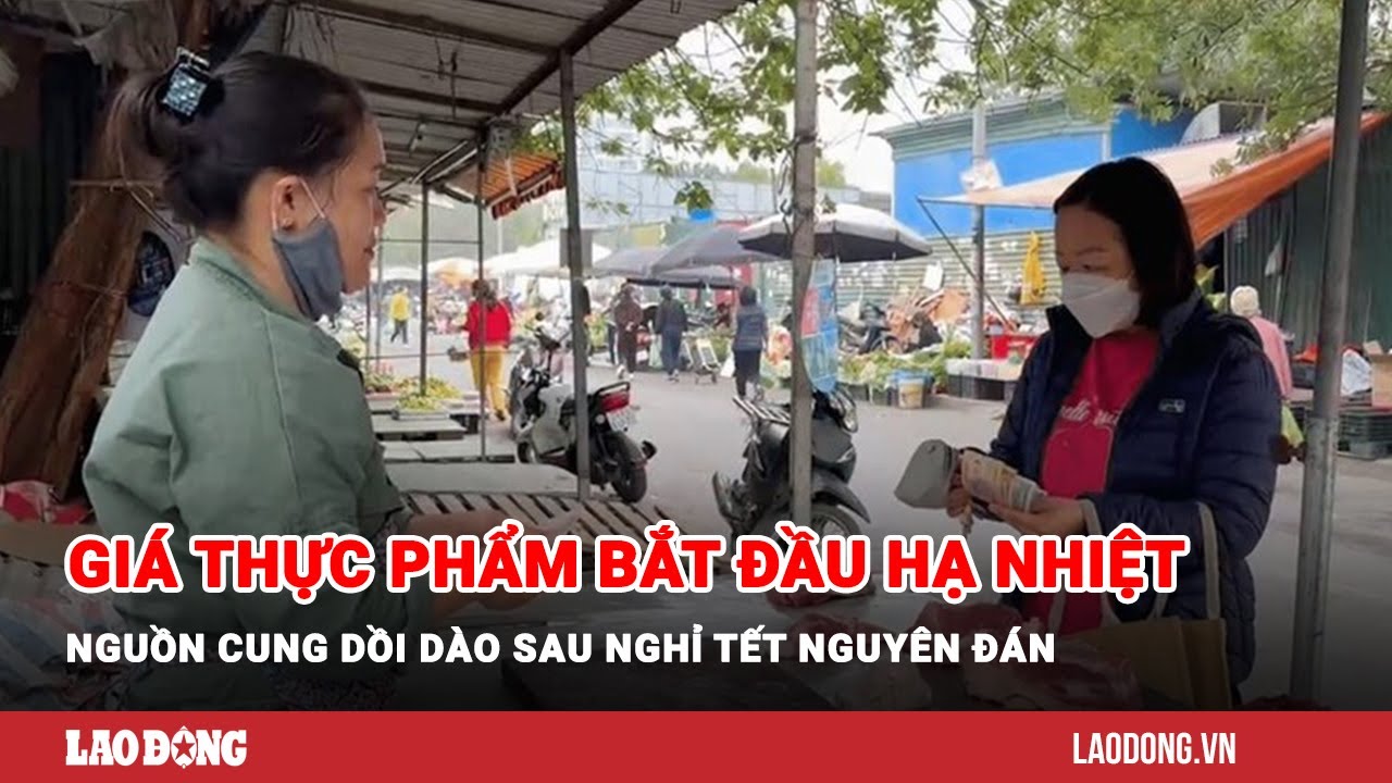 Giá thực phẩm bắt đầu hạ nhiệt, nguồn cung dồi dào sau nghỉ Tết Nguyên đán| Báo Lao Động