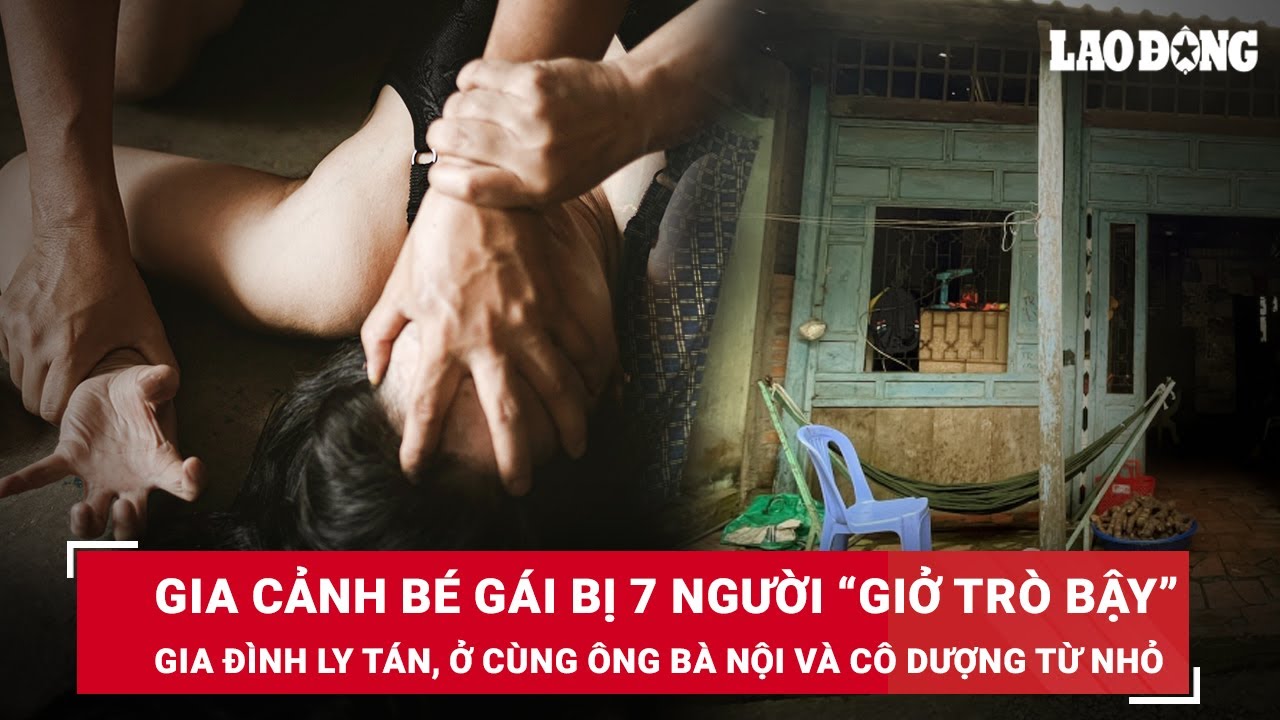 Sáng 16/3. Xót xa gia cảnh bé gái bị dượng và họ hàng “làm bậy”:Bố mẹ ly hôn, ở với dì dượng từ nhỏ