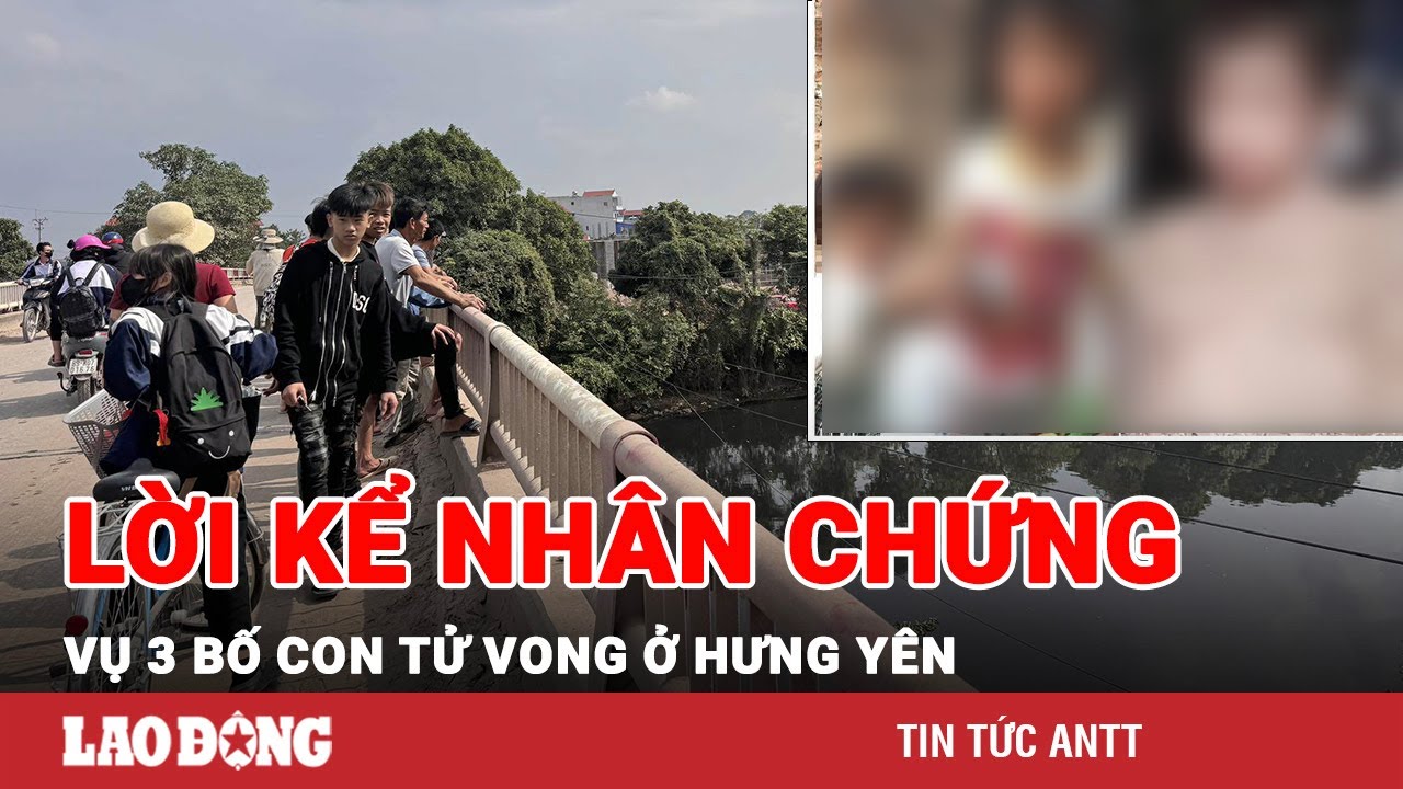 Tối 14/12 | Vụ 3 bố con tử vong: Nhân chứng kể lại điều bất thường khi phát hiện nạn nhân | BLĐ