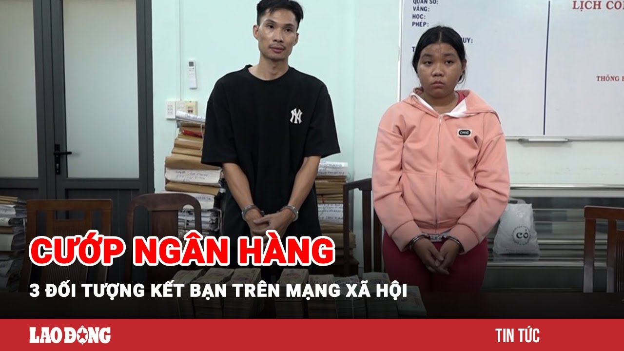 Nợ nần, 3 đối tượng kết bạn trên mạng xã hội rồi bàn nhau đi cướp ngân hàng | Báo Lao Động