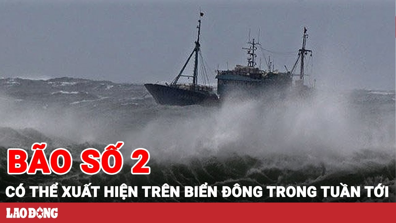 Bão số 1 vừa tan, có thể xuất hiện bão số 2 trên Biển Đông trong tuần tới | BLĐ