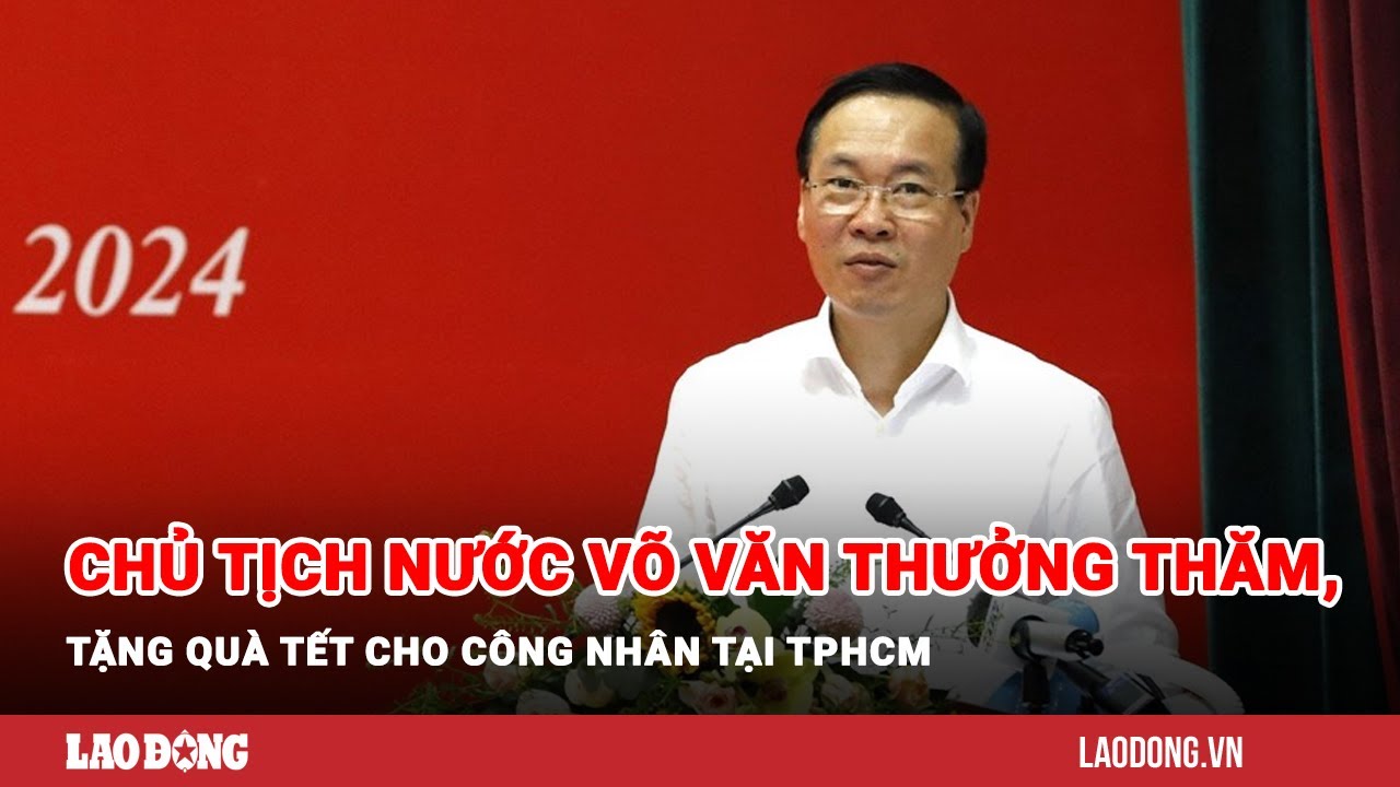 Chủ tịch nước Võ Văn Thưởng thăm, tặng quà Tết cho công nhân tại TPHCM | Báo Lao Động