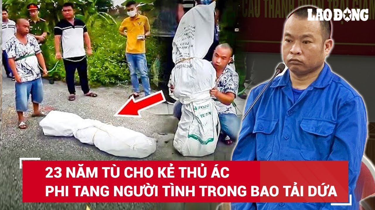 VẤN ĐỀ HÔM NAY: Kẻ thủ ác sát hại người tình rồi giấu trong bao tải dứa phi tang lĩnh án 23 năm tù